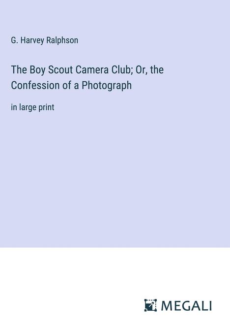 G. Harvey Ralphson: The Boy Scout Camera Club; Or, the Confession of a Photograph, Buch