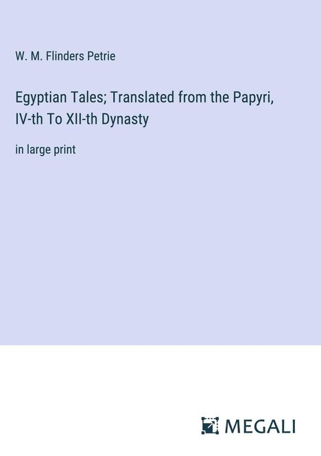 W. M. Flinders Petrie: Egyptian Tales; Translated from the Papyri, IV-th To XII-th Dynasty, Buch