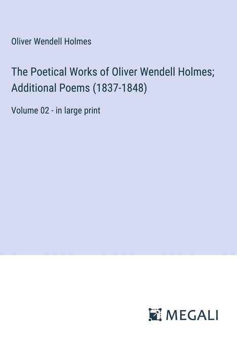 Oliver Wendell Holmes: The Poetical Works of Oliver Wendell Holmes; Additional Poems (1837-1848), Buch