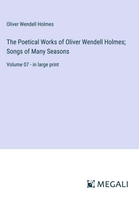 Oliver Wendell Holmes: The Poetical Works of Oliver Wendell Holmes; Songs of Many Seasons, Buch