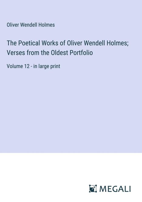 Oliver Wendell Holmes: The Poetical Works of Oliver Wendell Holmes; Verses from the Oldest Portfolio, Buch