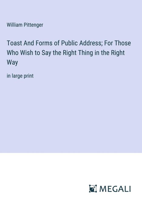 William Pittenger: Toast And Forms of Public Address; For Those Who Wish to Say the Right Thing in the Right Way, Buch