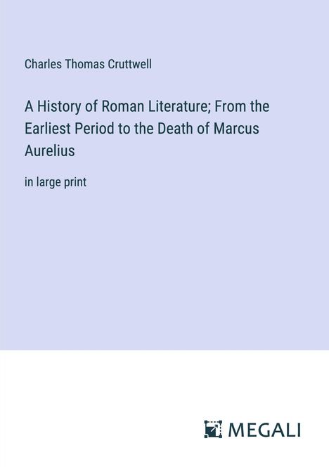 Charles Thomas Cruttwell: A History of Roman Literature; From the Earliest Period to the Death of Marcus Aurelius, Buch