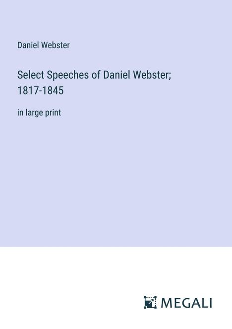 Daniel Webster: Select Speeches of Daniel Webster; 1817-1845, Buch