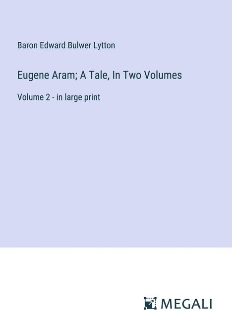 Baron Edward Bulwer Lytton: Eugene Aram; A Tale, In Two Volumes, Buch