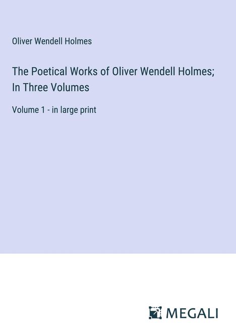 Oliver Wendell Holmes: The Poetical Works of Oliver Wendell Holmes; In Three Volumes, Buch