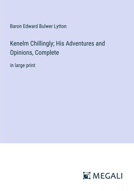 Baron Edward Bulwer Lytton: Kenelm Chillingly; His Adventures and Opinions, Complete, Buch
