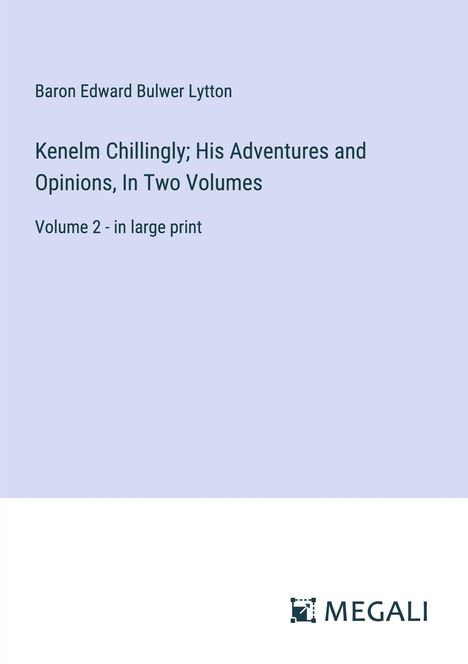 Baron Edward Bulwer Lytton: Kenelm Chillingly; His Adventures and Opinions, In Two Volumes, Buch