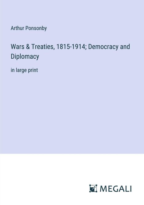Arthur Ponsonby: Wars &amp; Treaties, 1815-1914; Democracy and Diplomacy, Buch