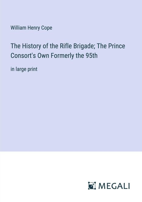 William Henry Cope: The History of the Rifle Brigade; The Prince Consort's Own Formerly the 95th, Buch
