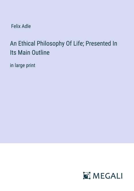 Felix Adle: An Ethical Philosophy Of Life; Presented In Its Main Outline, Buch