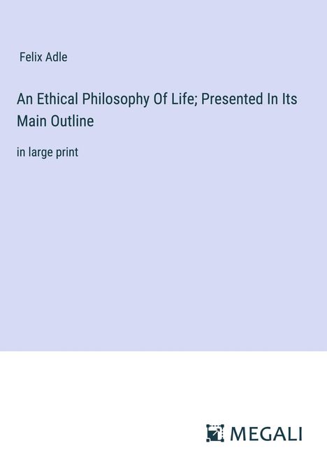 Felix Adle: An Ethical Philosophy Of Life; Presented In Its Main Outline, Buch