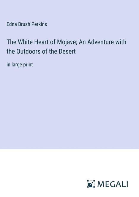 Edna Brush Perkins: The White Heart of Mojave; An Adventure with the Outdoors of the Desert, Buch