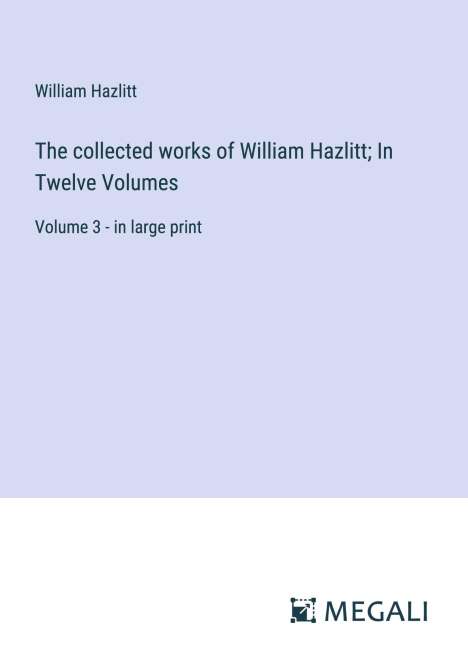 William Hazlitt: The collected works of William Hazlitt; In Twelve Volumes, Buch
