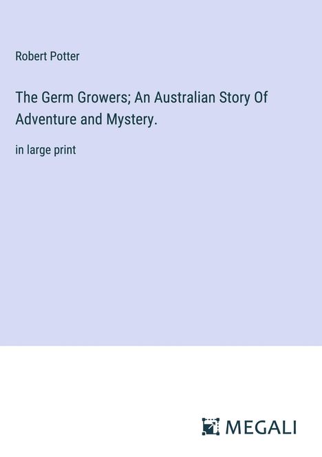 Robert Potter: The Germ Growers; An Australian Story Of Adventure and Mystery., Buch