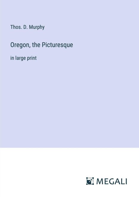 Thos. D. Murphy: Oregon, the Picturesque, Buch