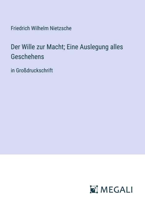 Friedrich Wilhelm Nietzsche: Der Wille zur Macht; Eine Auslegung alles Geschehens, Buch