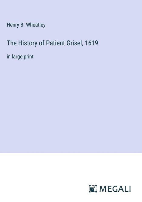 Henry B. Wheatley: The History of Patient Grisel, 1619, Buch