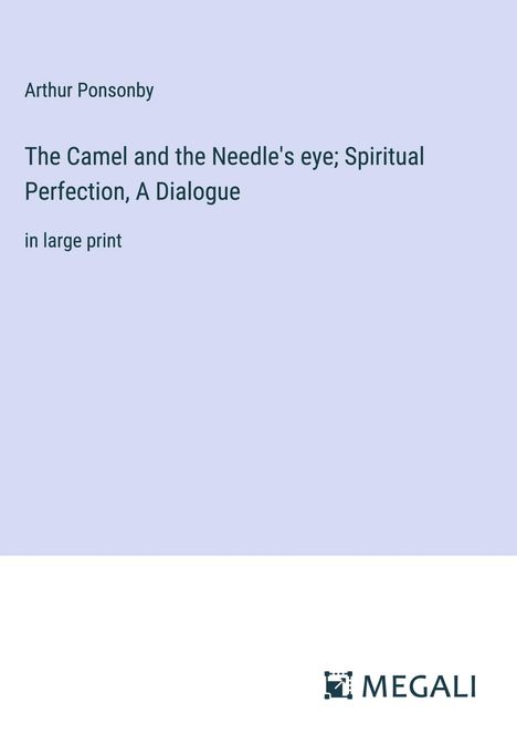 Arthur Ponsonby: The Camel and the Needle's eye; Spiritual Perfection, A Dialogue, Buch