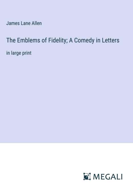 James Lane Allen: The Emblems of Fidelity; A Comedy in Letters, Buch