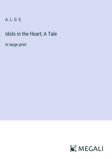 A. L. O. E.: Idols in the Heart; A Tale, Buch