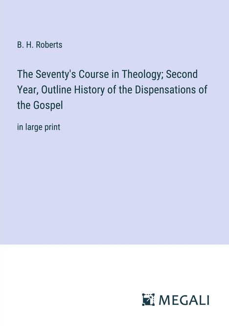 B. H. Roberts: The Seventy's Course in Theology; Second Year, Outline History of the Dispensations of the Gospel, Buch