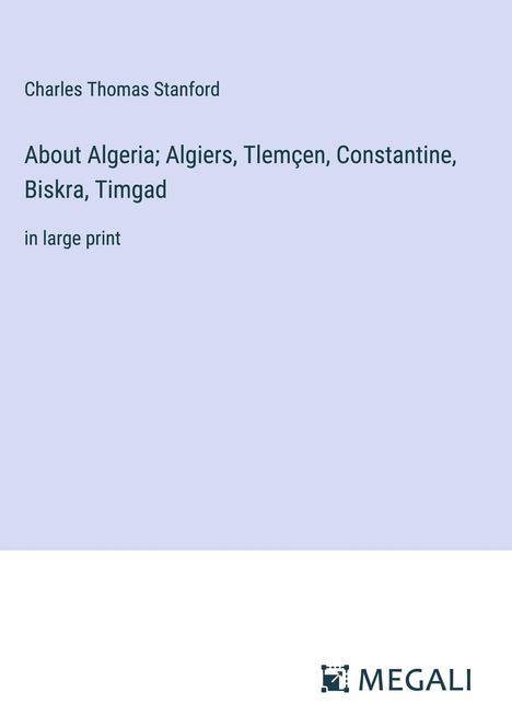 Charles Thomas Stanford: About Algeria; Algiers, Tlemçen, Constantine, Biskra, Timgad, Buch