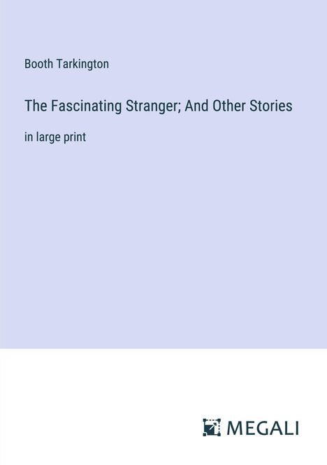 Booth Tarkington: The Fascinating Stranger; And Other Stories, Buch