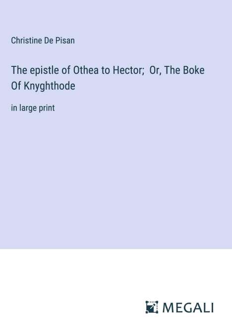 Christine De Pisan: The epistle of Othea to Hector; Or, The Boke Of Knyghthode, Buch