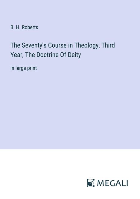 B. H. Roberts: The Seventy's Course in Theology, Third Year, The Doctrine Of Deity, Buch