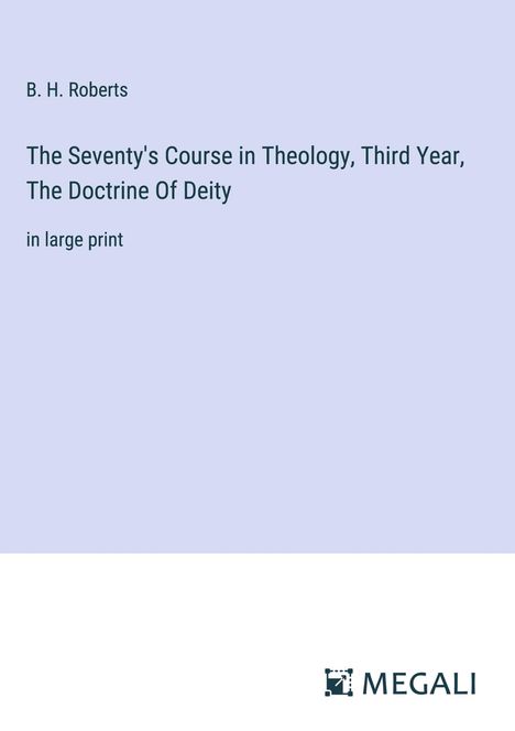 B. H. Roberts: The Seventy's Course in Theology, Third Year, The Doctrine Of Deity, Buch