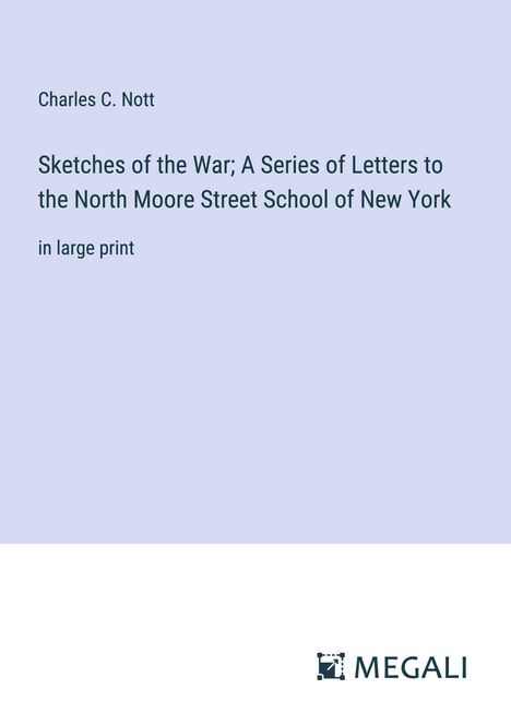 Charles C. Nott: Sketches of the War; A Series of Letters to the North Moore Street School of New York, Buch