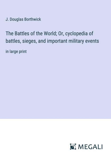 J. Douglas Borthwick: The Battles of the World; Or, cyclopedia of battles, sieges, and important military events, Buch