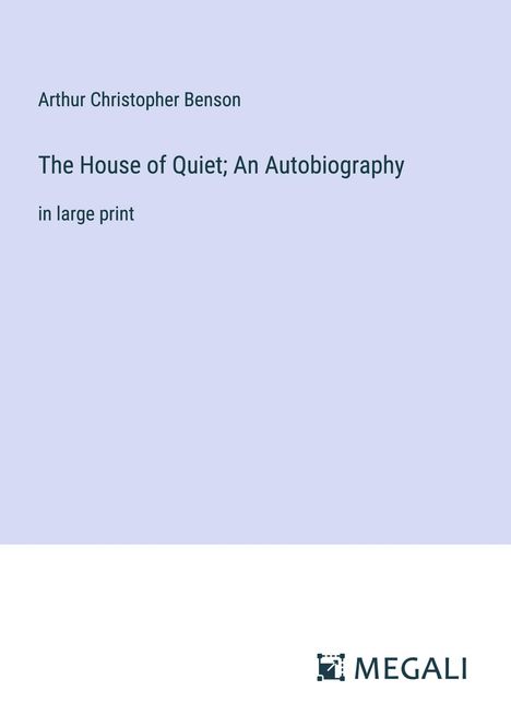 Arthur Christopher Benson: The House of Quiet; An Autobiography, Buch