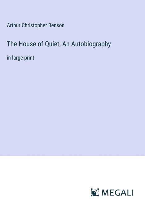 Arthur Christopher Benson: The House of Quiet; An Autobiography, Buch