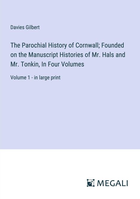 Davies Gilbert: The Parochial History of Cornwall; Founded on the Manuscript Histories of Mr. Hals and Mr. Tonkin, In Four Volumes, Buch