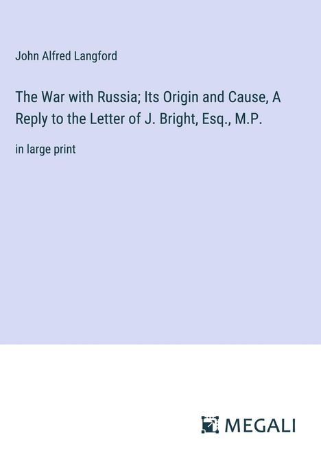 John Alfred Langford: The War with Russia; Its Origin and Cause, A Reply to the Letter of J. Bright, Esq., M.P., Buch