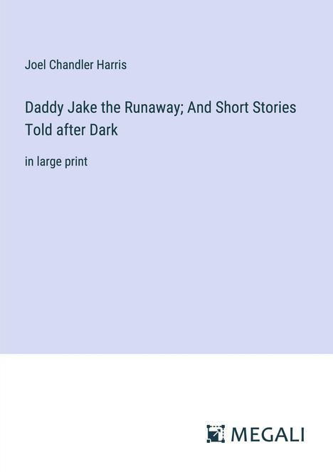 Joel Chandler Harris: Daddy Jake the Runaway; And Short Stories Told after Dark, Buch
