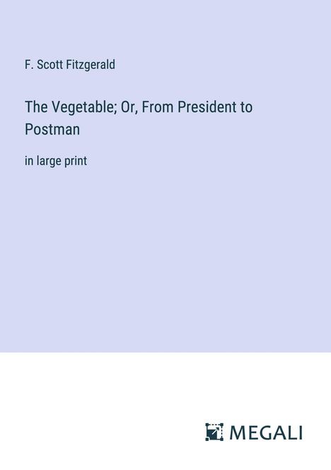 F. Scott Fitzgerald: The Vegetable; Or, From President to Postman, Buch