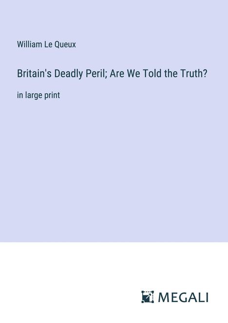 William Le Queux: Britain's Deadly Peril; Are We Told the Truth?, Buch