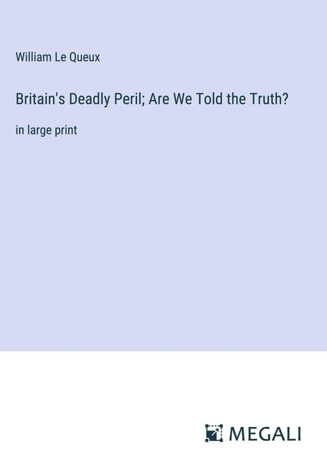 William Le Queux: Britain's Deadly Peril; Are We Told the Truth?, Buch