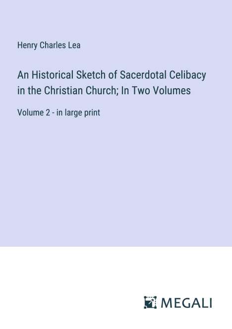 Henry Charles Lea: An Historical Sketch of Sacerdotal Celibacy in the Christian Church; In Two Volumes, Buch