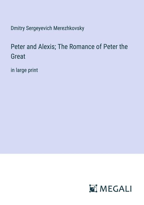 Dmitry Sergeyevich Merezhkovsky: Peter and Alexis; The Romance of Peter the Great, Buch