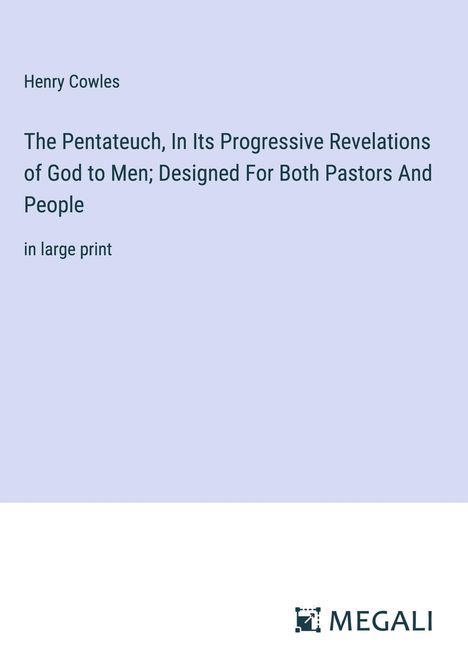 Henry Cowles: The Pentateuch, In Its Progressive Revelations of God to Men; Designed For Both Pastors And People, Buch