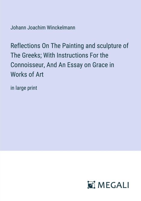 Johann Joachim Winckelmann: Reflections On The Painting and sculpture of The Greeks; With Instructions For the Connoisseur, And An Essay on Grace in Works of Art, Buch