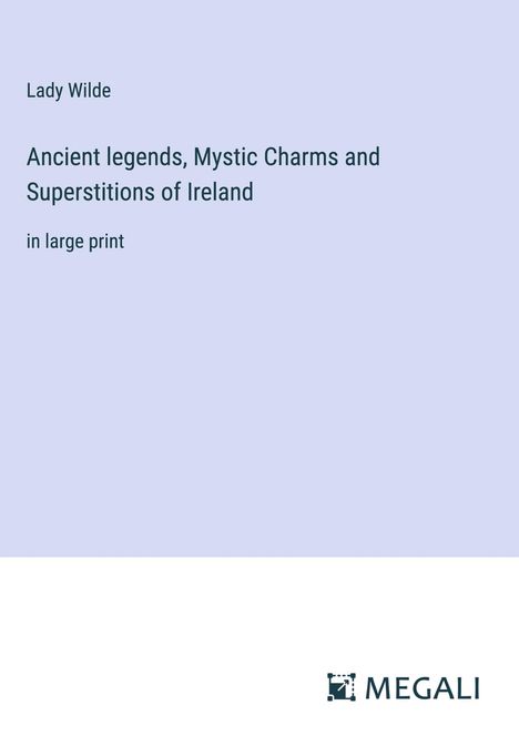 Lady Wilde: Ancient legends, Mystic Charms and Superstitions of Ireland, Buch
