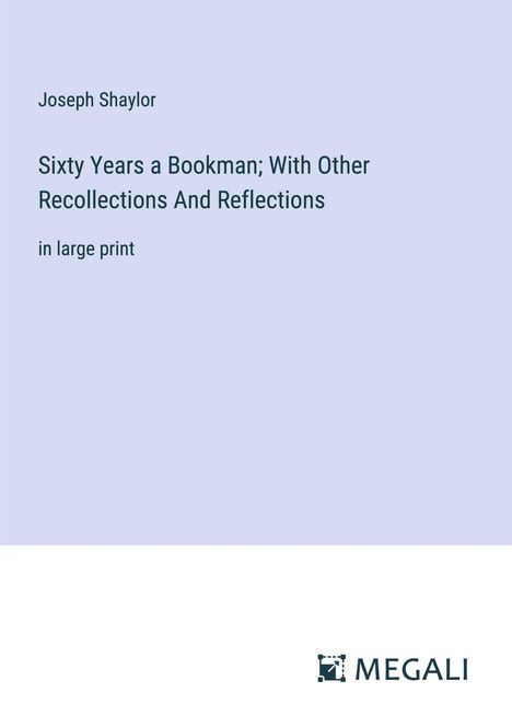 Joseph Shaylor: Sixty Years a Bookman; With Other Recollections And Reflections, Buch