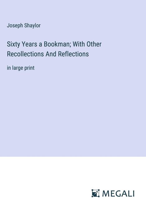 Joseph Shaylor: Sixty Years a Bookman; With Other Recollections And Reflections, Buch