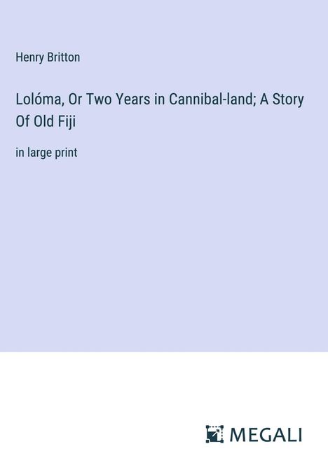 Henry Britton: Lolóma, Or Two Years in Cannibal-land; A Story Of Old Fiji, Buch