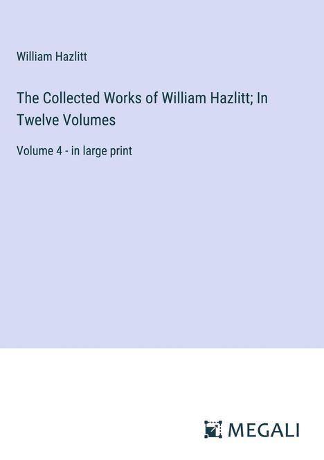 William Hazlitt: The Collected Works of William Hazlitt; In Twelve Volumes, Buch